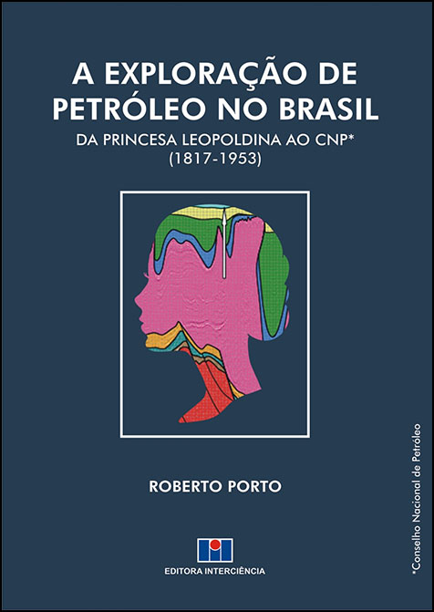 A EXPLORAÇÃO DE PETRÓLEO NO BRASIL: da Princesa Leopoldina ao CNP (1817-1953)